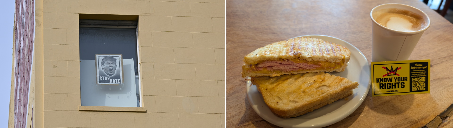 Ein Schild in einem Fenster mit stop hate und dem Konterfei von Donald Trump und ein Sandwich mit Kaffee und einem Sticker stop kings und know your rights